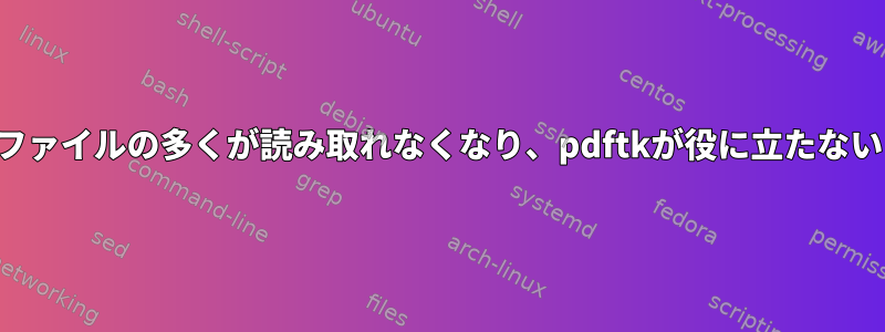 以前のPDFファイルの多くが読み取れなくなり、pdftkが役に立たないようです。