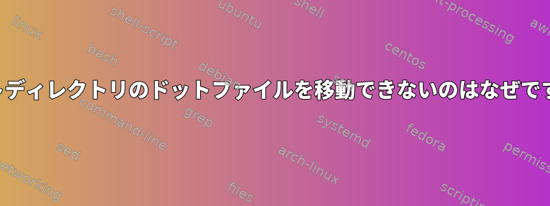 ルートディレクトリのドットファイルを移動できないのはなぜですか？