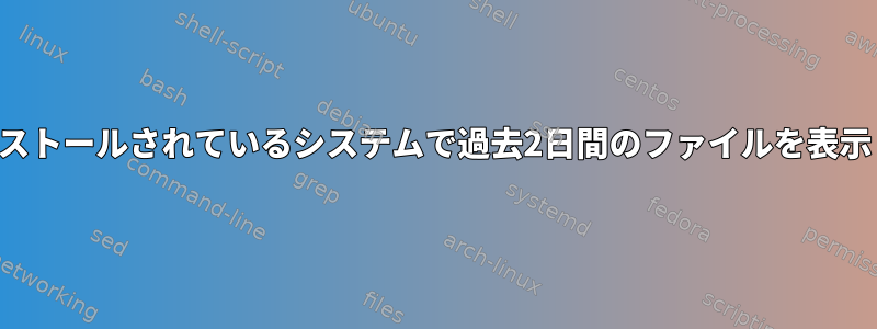 ntfsがインストールされているシステムで過去2日間のファイルを表示しますか？