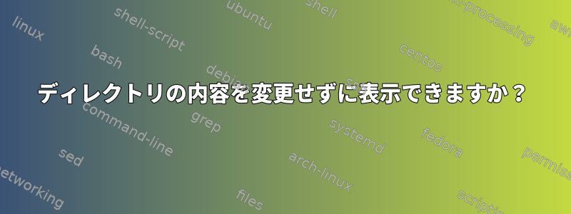 ディレクトリの内容を変更せずに表示できますか？