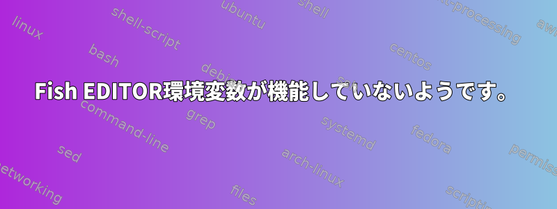 Fish EDITOR環境変数が機能していないようです。