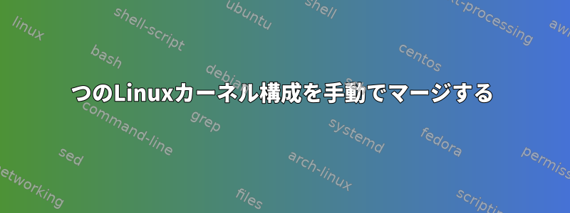 2つのLinuxカーネル構成を手動でマージする