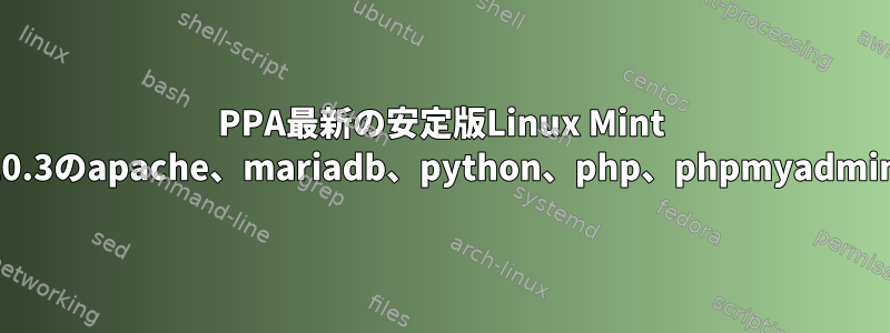 PPA最新の安定版Linux Mint 20.3のapache、mariadb、python、php、phpmyadmin