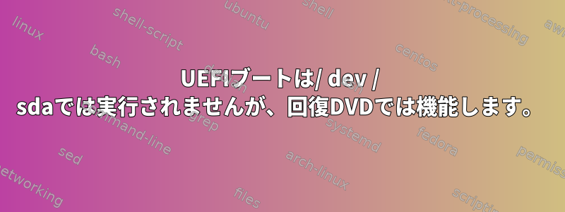 UEFIブートは/ dev / sdaでは実行されませんが、回復DVDでは機能します。