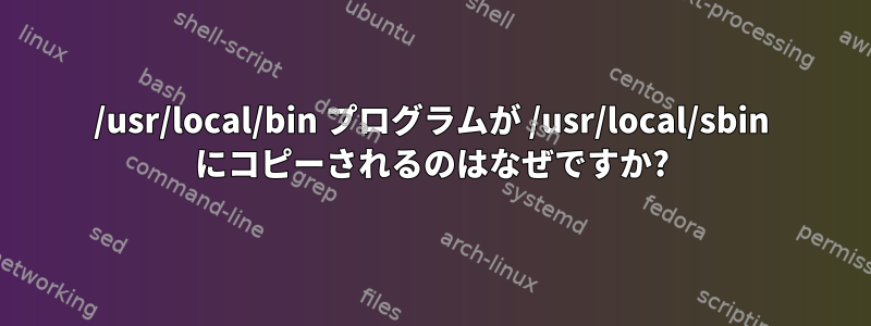 /usr/local/bin プログラムが /usr/local/sbin にコピーされるのはなぜですか?