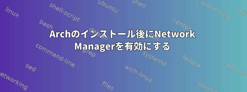 Archのインストール後にNetwork Managerを有効にする