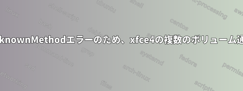 UnknownMethodエラーのため、xfce4の複数のボリューム通知