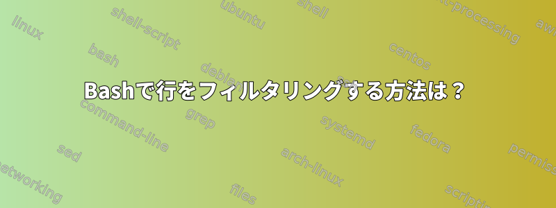 Bashで行をフィルタリングする方法は？