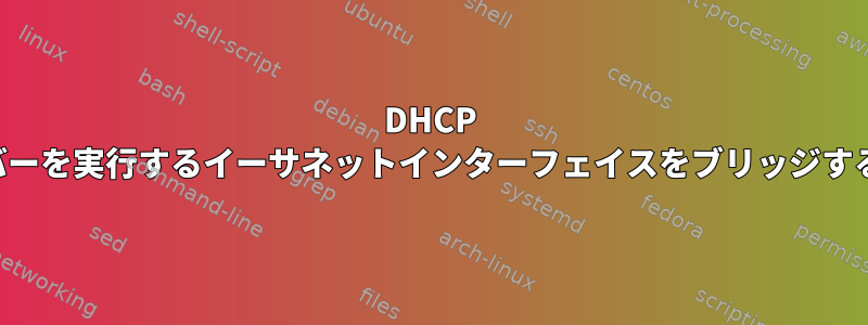 DHCP サーバーを実行するイーサネットインターフェイスをブリッジする方法