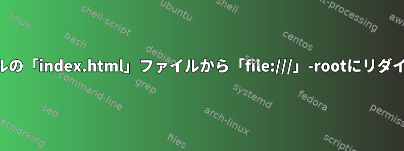 ブラウザはローカルの「index.html」ファイルから「file:///」-rootにリダイレクトされます。