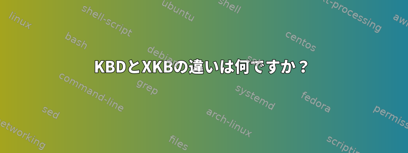 KBDとXKBの違いは何ですか？