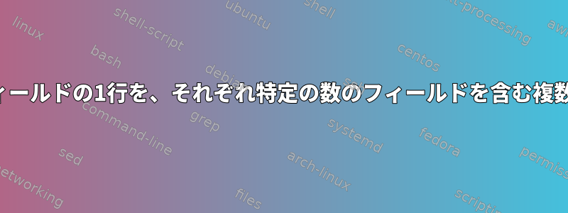 コンマで区切られたフィールドの1行を、それぞれ特定の数のフィールドを含む複数行に分割する方法は？