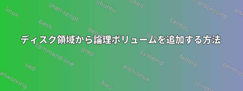 ディスク領域から論理ボリュームを追加する方法