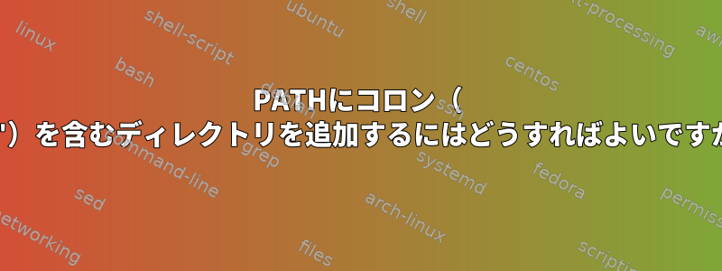 PATHにコロン（ "："）を含むディレクトリを追加するにはどうすればよいですか？