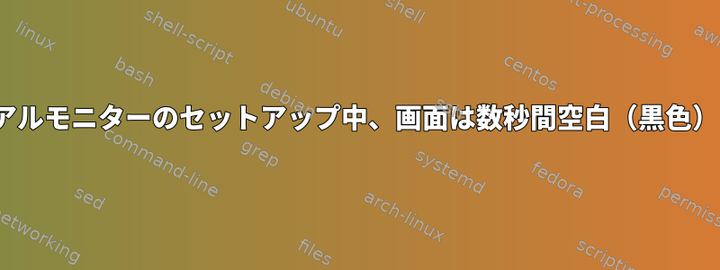 （Ubuntu）デュアルモニターのセットアップ中、画面は数秒間空白（黒色）で表示されます。