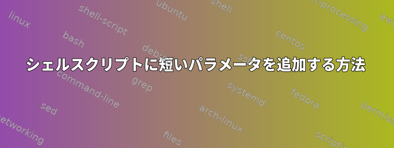 シェルスクリプトに短いパラメータを追加する方法