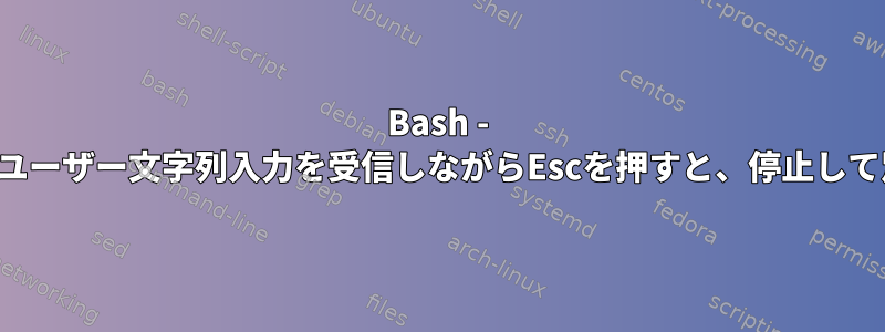 Bash - 「読み取り」コマンドでユーザー文字列入力を受信しながらEscを押すと、停止して別の操作を実行します。