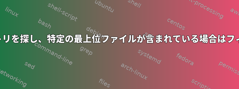 名前のあるディレクトリを探し、特定の最上位ファイルが含まれている場合はフィルタリングします。