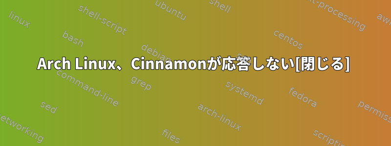 Arch Linux、Cinnamonが応答しない[閉じる]