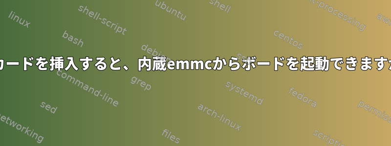 SDカードを挿入すると、内蔵emmcからボードを起動できますか？