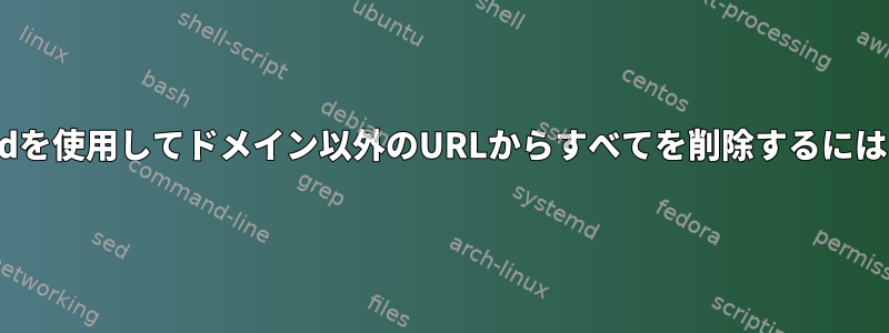 sedを使用してドメイン以外のURLからすべてを削除するには？