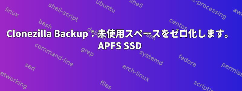 Clonezilla Backup：未使用スペースをゼロ化します。 APFS SSD