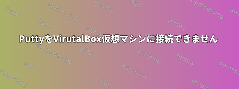 PuttyをVirutalBox仮想マシンに接続できません