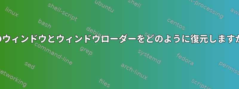 私のウィンドウとウィンドウローダーをどのように復元しますか？