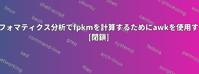 バイオインフォマティクス分析でfpkmを計算するためにawkを使用する方法は？ [閉鎖]