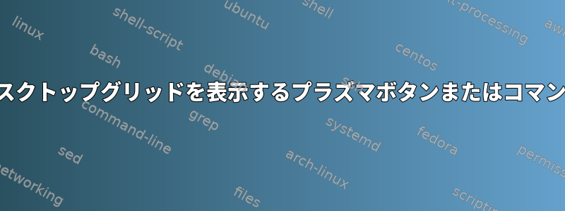 デスクトップグリッドを表示するプラズマボタンまたはコマンド