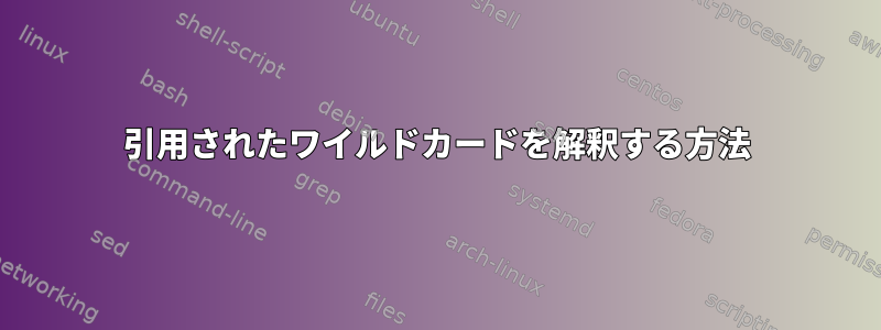 引用されたワイルドカードを解釈する方法