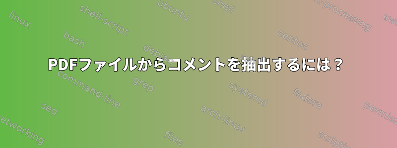 PDFファイルからコメントを抽出するには？