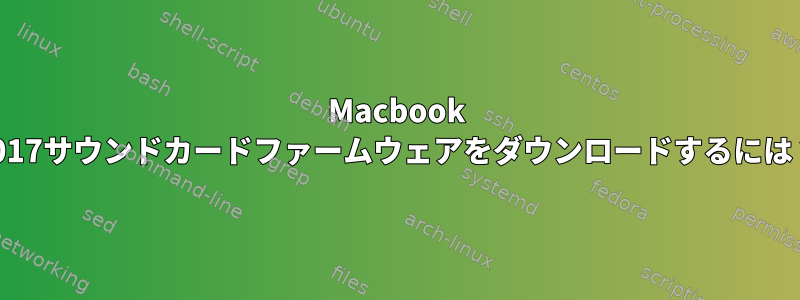 Macbook 2017サウンドカードファームウェアをダウンロードするには？