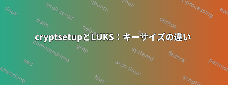 cryptsetupとLUKS：キーサイズの違い