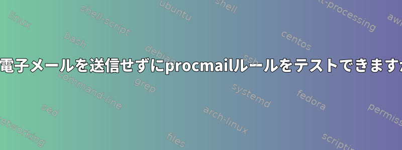 私に電子メールを送信せずにprocmailルールをテストできますか？