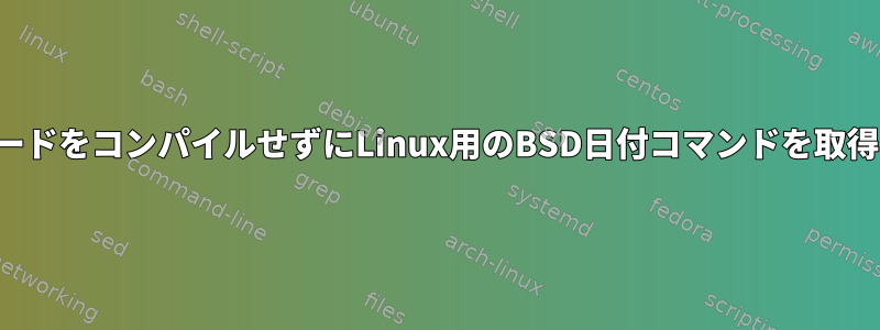 ソースコードをコンパイルせずにLinux用のBSD日付コマンドを取得する方法