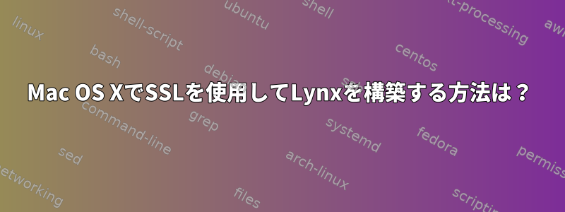 Mac OS XでSSLを使用してLynxを構築する方法は？