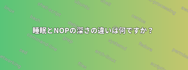 睡眠とNOPの深さの違いは何ですか？