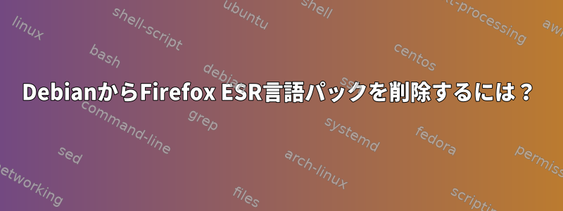 DebianからFirefox ESR言語パックを削除するには？