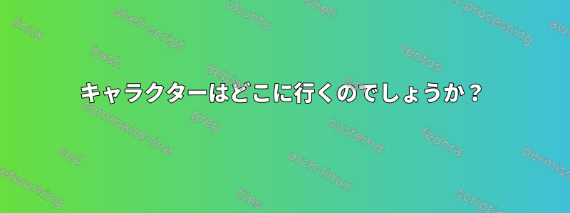 キャラクターはどこに行くのでしょうか？