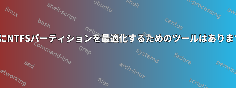 LinuxにNTFSパーティションを最適化するためのツールはありますか？