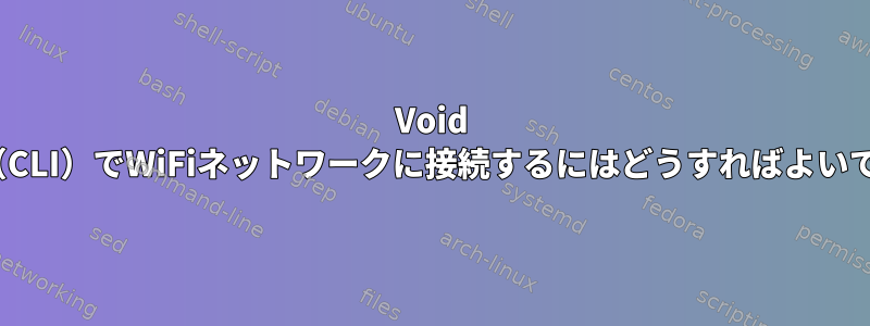 Void Linux（CLI）でWiFiネットワークに接続するにはどうすればよいですか？