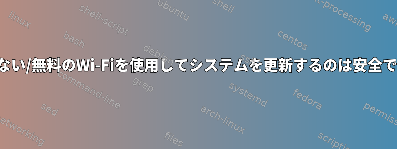 安全でない/無料のWi-Fiを使用してシステムを更新するのは安全ですか？