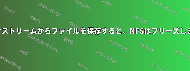 ビデオストリームからファイルを保存すると、NFSはフリーズします。