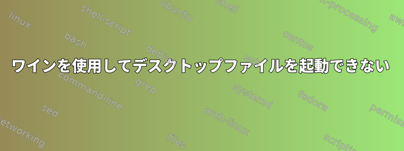 ワインを使用してデスクトップファイルを起動できない