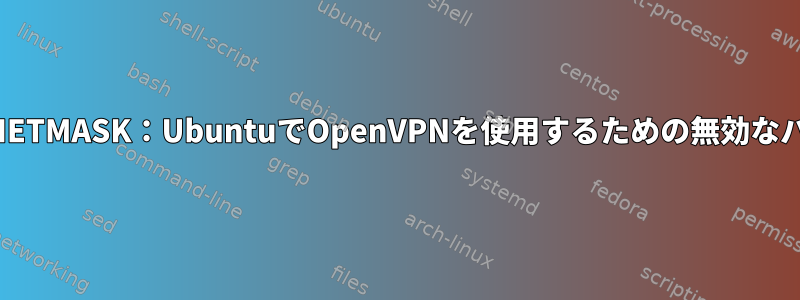 SIOCSIFNETMASK：UbuntuでOpenVPNを使用するための無効なパラメータ