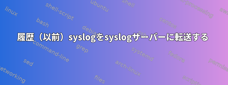 履歴（以前）syslogをsyslogサーバーに転送する