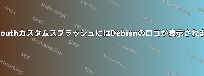 PlymouthカスタムスプラッシュにはDebianのロゴが表示されます。