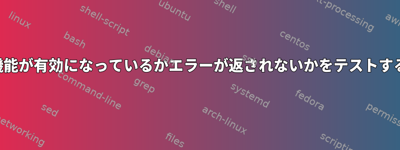 機能が有効になっているかエラーが返されないかをテストする