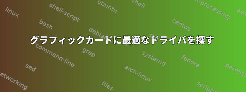 グラフィックカードに最適なドライバを探す